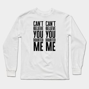 Can't Believe You Doubted Me Long Sleeve T-Shirt